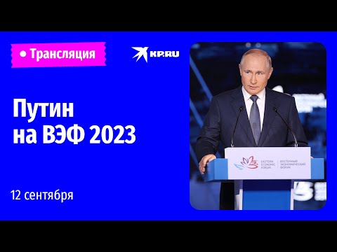 Речь Владимира Путина на ВЭФ 2023: прямая трансляция