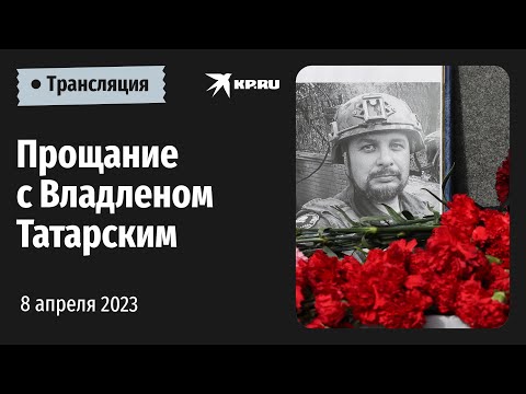 Прощание с военкором Владленом Татарским в Москве: прямая трансляция