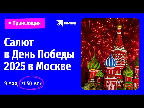 Салют в День Победы 2025 в Москве: прямая трансляция